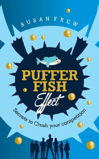 Pufferfish Effect: Secrets to Crush Your Competition by Susan Frew