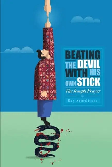 Beating the Devil With His Own Stick: The Joseph Prayer by Ray Sturdivant