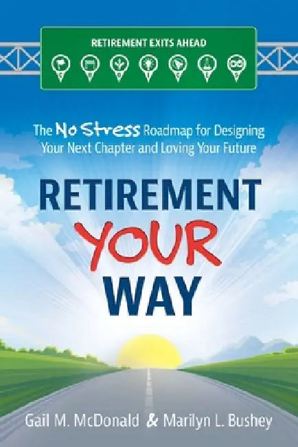 Retirement Your Way: The No Stress Roadmap for Designing Your Next Chapter and Loving Your Future by Marilyn L. Bushey