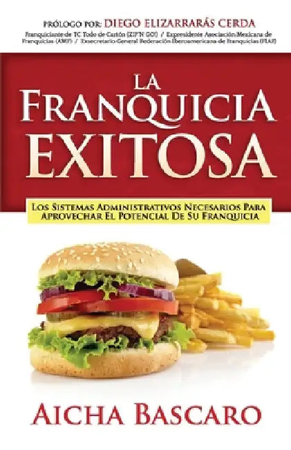 La Franquicia Exitosa: Los sistemas administrativos necesarios para aprovechar el potencial de su franquicia by Elizarrarás, Diego