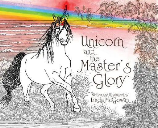 Unicorn and the Master's Glory by Linda Linda McGowan