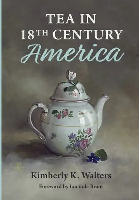 Tea in 18th Century America by Kimberly K. Walters