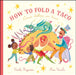 How to Fold a Taco: Cómo Doblar Un Taco by Naibe Reynoso, Ana Varela