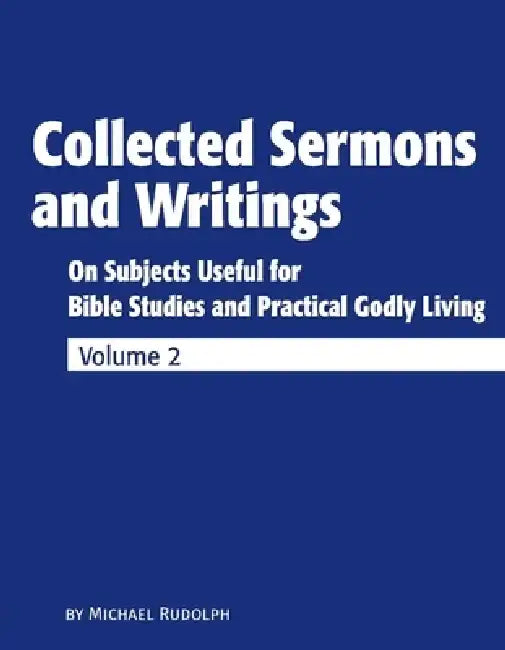 Collected Sermons and Writings Vol. 2: On Subjects Useful for Bible Studies and Practical Godly Living by Michael Rudolph