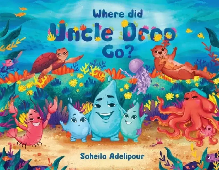 Where Did Uncle Drop Go?: Volume 1 by Soheila Adelipour