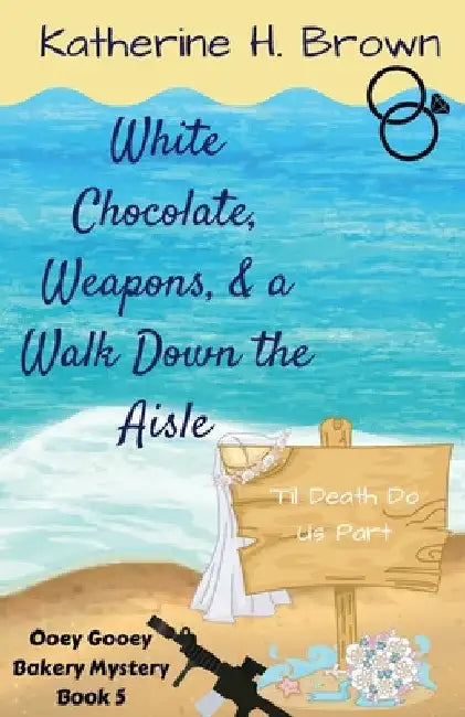 White Chocolate, Weapons, & a Walk Down the Aisle by Katherine H. Brown