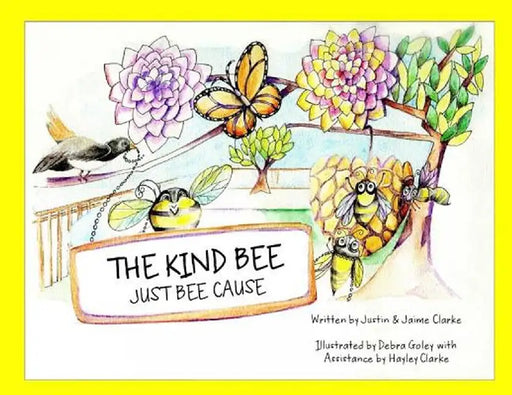The Kind Bee: Just Bee Cause by Justin &. Jaime Clarke