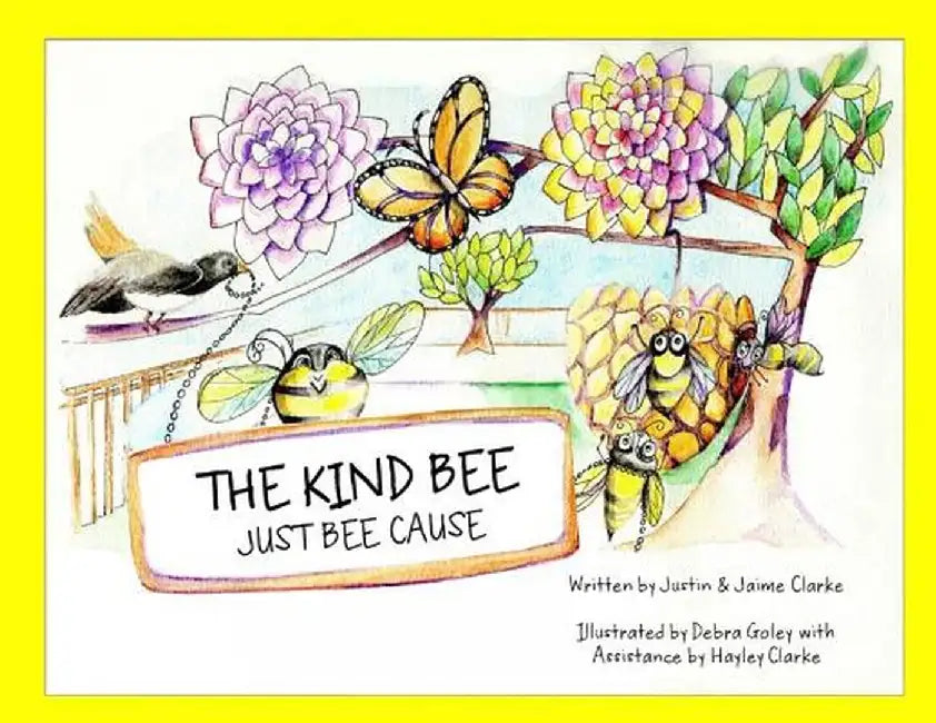The Kind Bee: Just Bee Cause by Justin &. Jaime Clarke