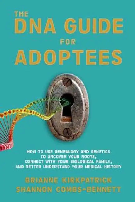 The DNA Guide for Adoptees: How to use genealogy and genetics to uncover your roots, connect with your biological family, and better understand yo by Shannon Combs-Bennett