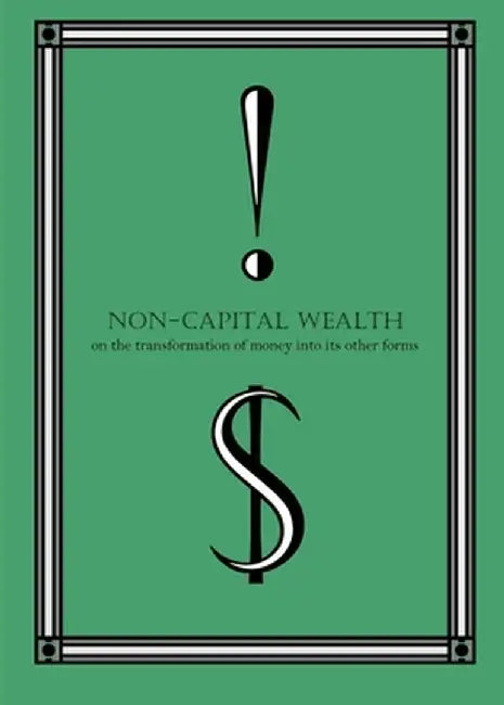 Non-Capital Wealth: On the Transformation of Money Into Its Other Forms by Ajani Abdul-Khaliq