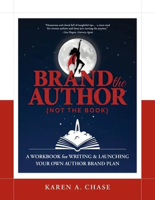 Brand the Author (Not the Book): A Workbook for Writing & Launching Your Own Author Brand Plan by Karen A. Chase