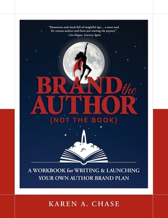 Brand the Author (Not the Book): A Workbook for Writing & Launching Your Own Author Brand Plan by Karen A. Chase