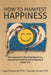 How To Manifest Happiness: Your System for Blocking Negativity, Expanding Positivity and Designing a Happy Life by Jacquelyn Somach Ph. D.