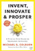 Invent, Innovate, and Prosper: A Step-By-Step Guide to Successful Inventing by Michael G. Colburn