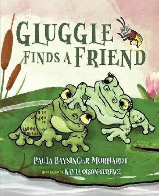 Gluggle Finds A Friend by Paula Baysinger Morhardt, Raven Eckman, Kayla Olson-Surface