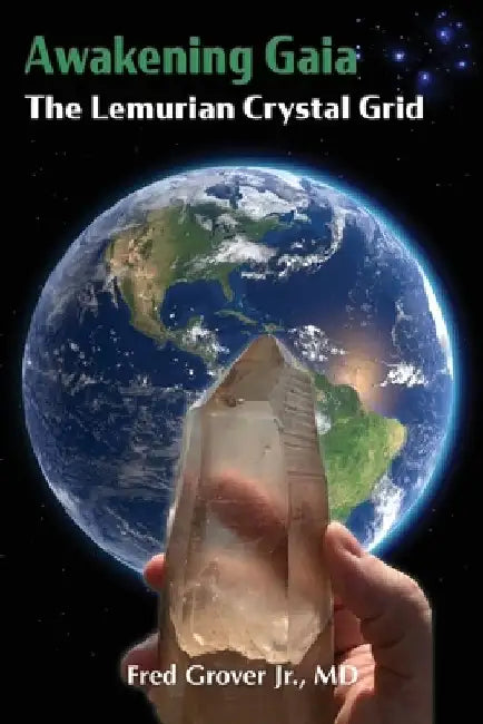 Awakening Gaia: The Lemurian Crystal Grid by Fred L. Grover