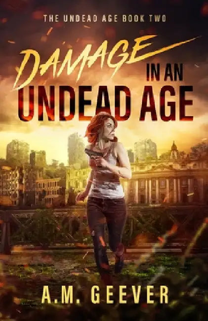Damage in an Undead Age: A Zombie Apocalypse Adventure by A. M. Geever