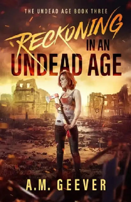 Reckoning in an Undead Age: A Zombie Apocalypse Survival Adventure by A. M. Geever