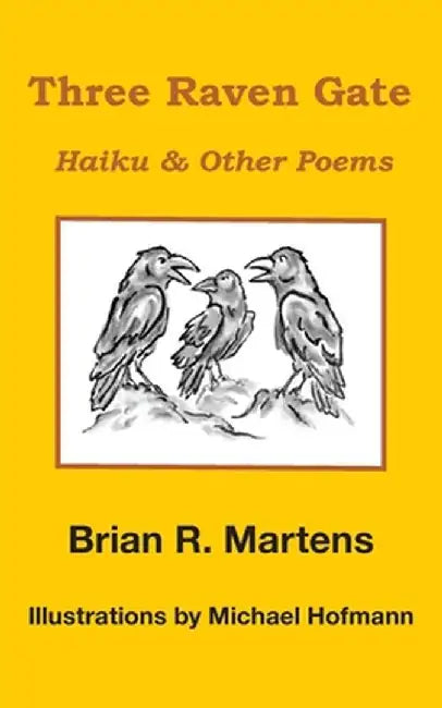 Three Raven Gate: Haiku & Other Poems by Brian R. Martens