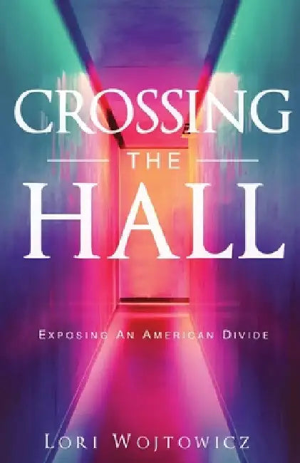 Crossing The Hall: Exposing An American Divide by Lori Wojtowicz