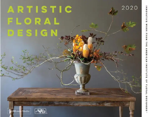 Artistic Floral Design: Innovative Work from the American Institute of Floral Designers by American Institute of Floral Design, Wildflower Media