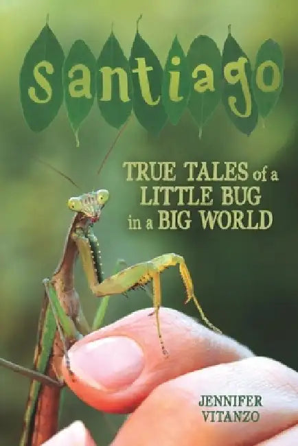Santiago: True Tales of a Little Bug in a Big World by Jennifer Vitanzo