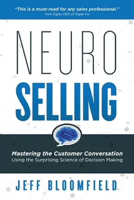 NeuroSelling: Mastering the Customer Conversation Using the Surprising Science of Decision-Making by Jeff Bloomfield