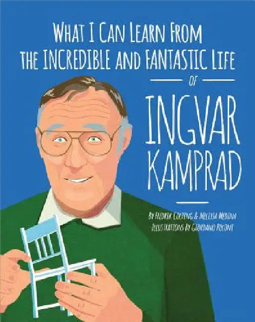 What I Can Learn from the Incredible and Fantastic Life of Ingvar Kamprad by Fredrik Colting, Melissa Medina