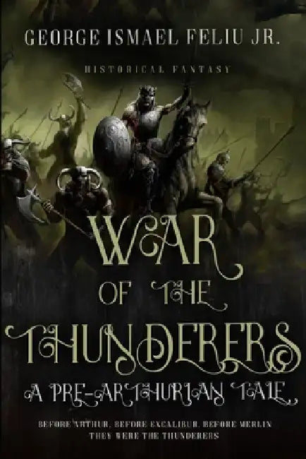 War of the Thunderers: A Pre-Arthurian Tale by George Ismael, Jr. Feliu