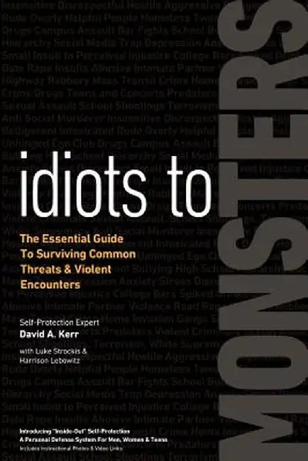 Idiots to Monsters: The Essential Guide to Surviving Common Threats and Violent Encounters by David A. Kerr