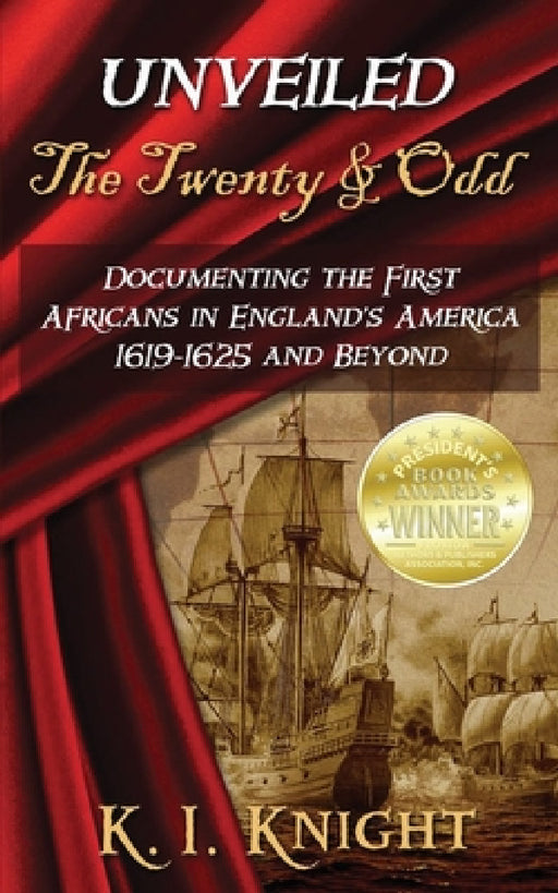 UNVEILED - The Twenty & Odd: Documenting the First Africans in England's America 1619-1625 and Beyond by K. I. Knight