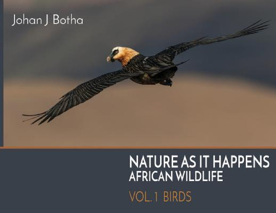 Nature As It Happens: African Wildlife: Vol. 1: Birds by Johan J. Botha