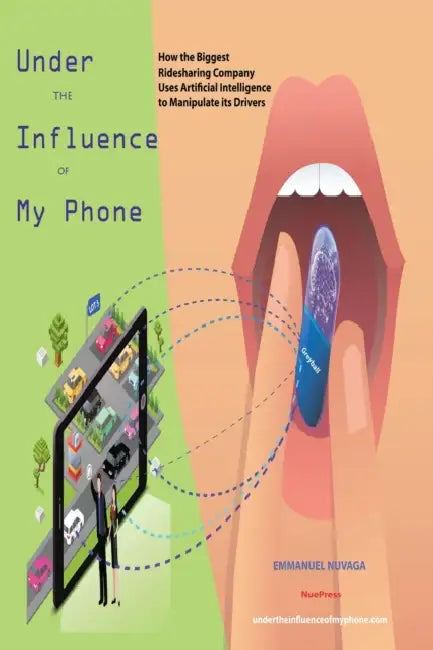 Under the Influence of My Phone: How the Biggest Ridesharing Company Uses Artificial Intelligence to Manipulate its Drivers by Emmanuel Nuvaga