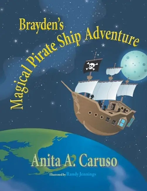 Brayden's Magical Pirate Ship Adventure: Book 4 in the Brayden's Magical Journey Series by Anita a. Caruso