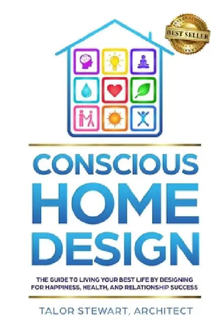 Conscious Home Design: The Guide to Living Your Best Life by Designing for Happiness Health and Relationship Success by Talor Stewart