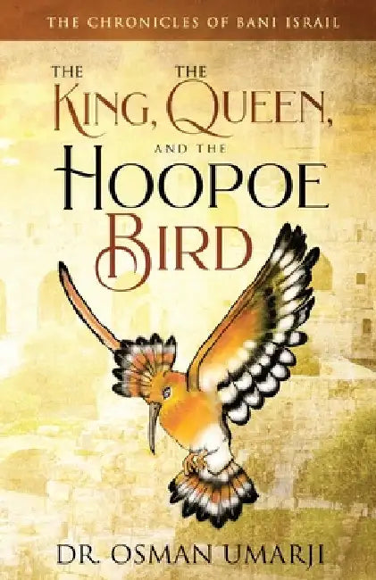 The Chronicles of Bani Israil: The King, the Queen, and the Hoopoe Bird by Osman Umarji