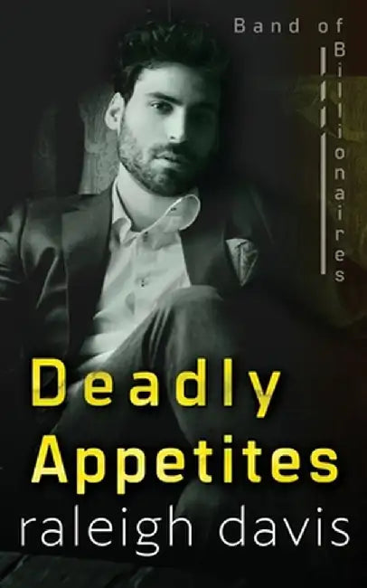 Deadly Appetites: An enemies-to-lovers billionaire romantic suspense by Raleigh Davis