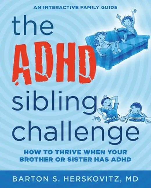 The ADHD Sibling Challenge: How to Thrive When Your Brother or Sister Has ADHD. An Interactive Family Guide by Sarah Lynne Reul