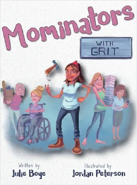 Mominators with GRIT by Boye, Julie
