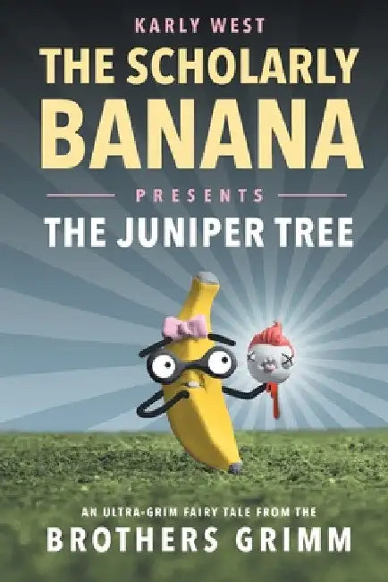 The Scholarly Banana Presents The Juniper Tree: An Ultra-Grim Fairy Tale from the Brothers Grimm by Karly West
