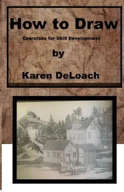 How to Draw: Exercises for Skill Development by Karen Deloach