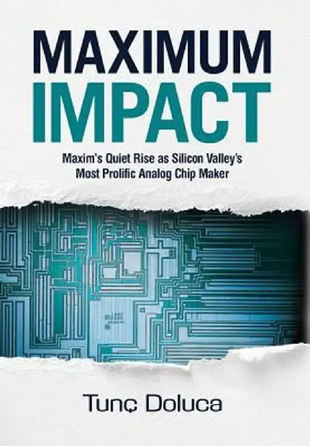 Maximum Impact: Maxim's Quiet Rise as Silicon Valley's Most Prolific Analog Chip Maker by Doluca, Tunc