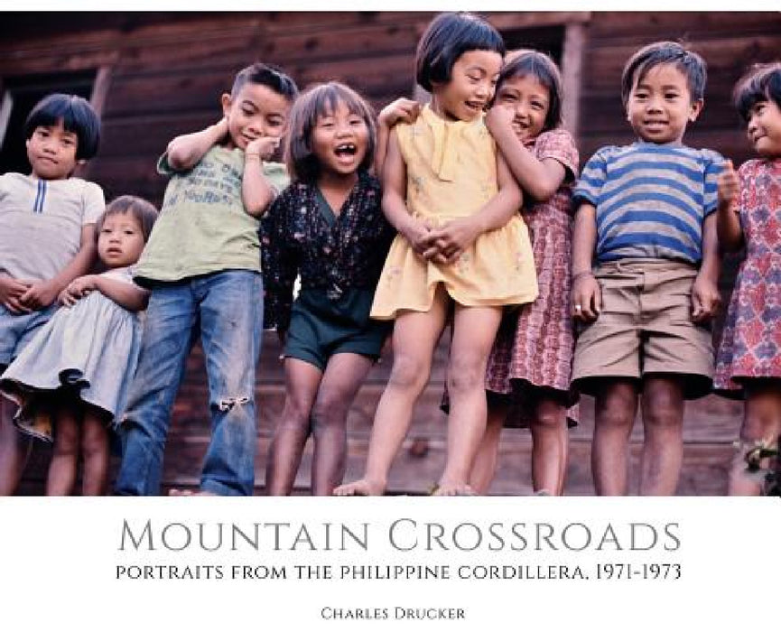 Mountain Crossroads: Portraits from the Philippine Cordillera, 1971-73 by Charles Drucker