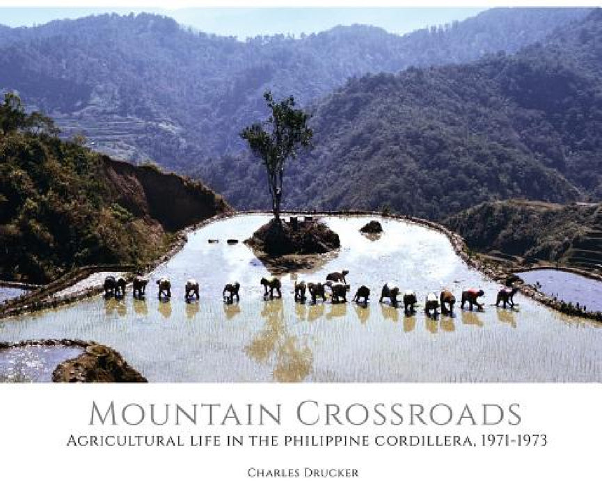 Mountain Crossroads: Agricultural Life in the Philippine Cordillera, 1971-73 by Charles Drucker