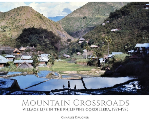 Mountain Crossroads: Village Life in the Philippine Cordillera, 1971-73 by Charles Drucker