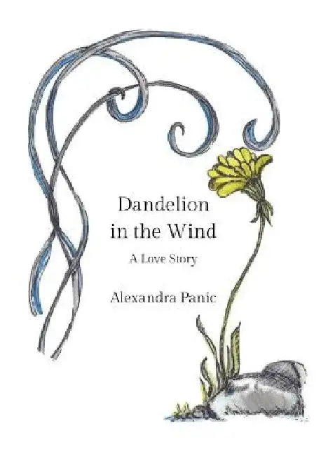 Dandelion in the Wind: A Love Story by Alexandra Panic