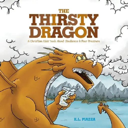 The Thirsty Dragon: A Christian Kids' Book About Obedience and Peer Pressure by Kevin L. Piazza