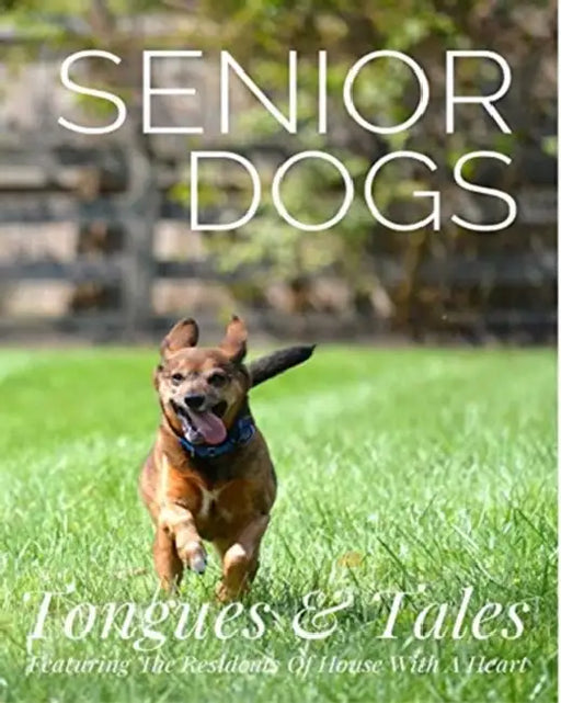 Senior Dogs: Tongues and Tales: Featuring The Residents Of House With A Heart by Sherry Lynn Polvinale