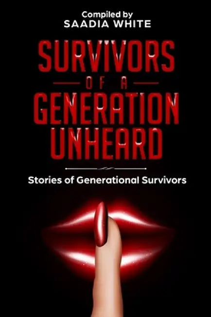 Survivors of a Generation Unheard: Stories of Generational Survivors by Saadia White