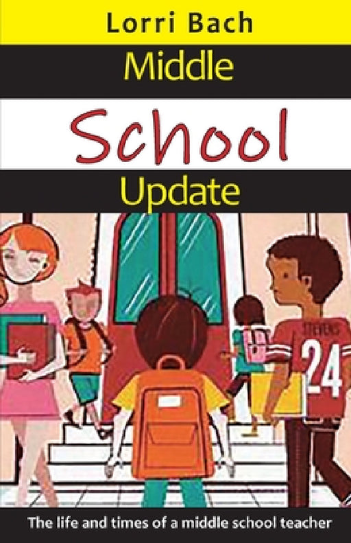 Middle School Update: The Life and Times of a Middle School Teacher by Lorri Bach